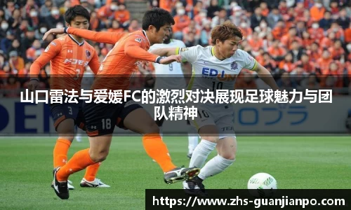山口雷法与爱媛FC的激烈对决展现足球魅力与团队精神