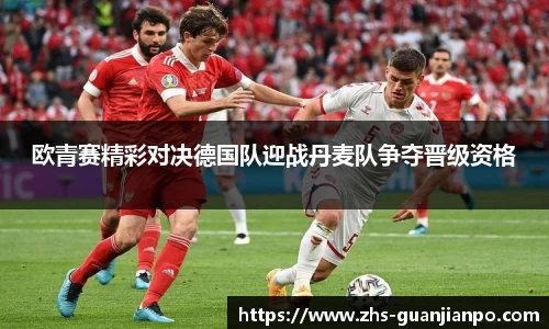 欧青赛精彩对决德国队迎战丹麦队争夺晋级资格
