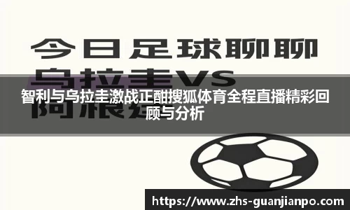 智利与乌拉圭激战正酣搜狐体育全程直播精彩回顾与分析